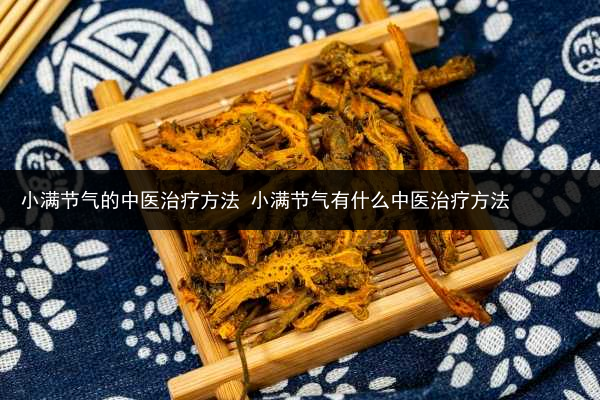 小滿節氣的中醫治療方法 小滿節氣有什么中醫治療方法